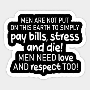 men are not put on this earth to simply pay bills, stress and die! men need love and respect too! Sticker